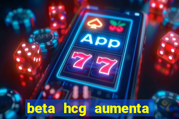 beta hcg aumenta quanto por dia